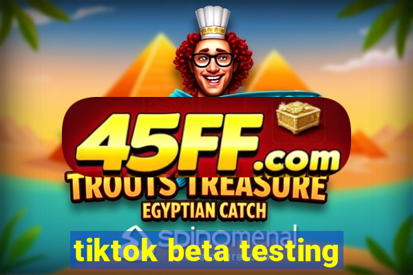 tiktok beta testing